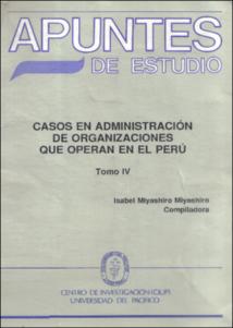 Casos en administración de organizaciones que operan en el Perú, tomo IV